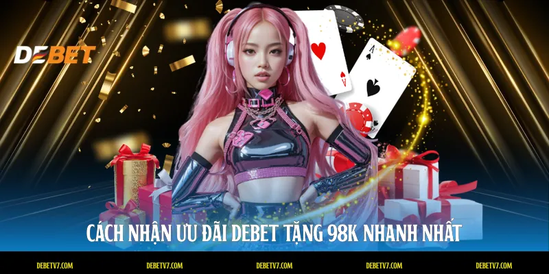 Cách nhận ưu đãi DEBET tặng 98k nhanh nhất