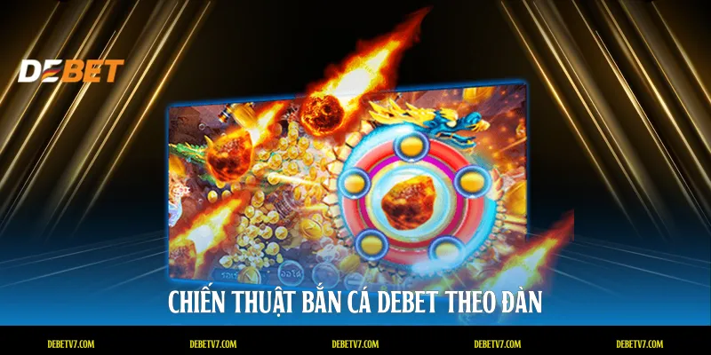 Chiến thuật bắn cá DEBET theo đàn