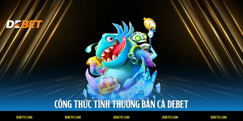 Công thức tính thưởng bắn cá DEBET