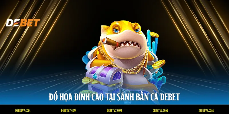 Đồ họa đỉnh cao tại sảnh bắn cá DEBET