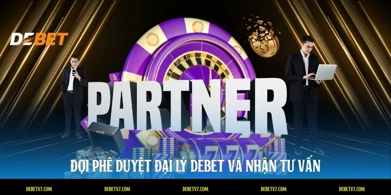 Đợi phê duyệt đại lý DEBET và nhận tư vấn