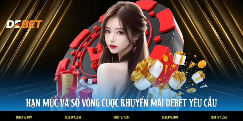 Hạn mức và số vòng cược khuyến mãi DEBET yêu cầu