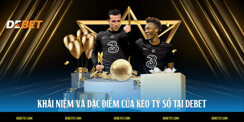 Khái niệm và đặc điểm của kèo tỷ số tại DEBET