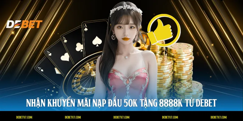 Nhận khuyến mãi nạp đầu 50k tặng 8888k từ DEBET