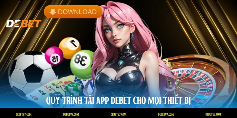 Quy trình tải app DEBET cho mọi thiết bị