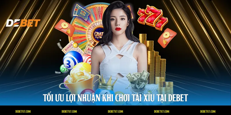 Tối ưu lợi nhuận khi chơi tài xỉu tại DEBET