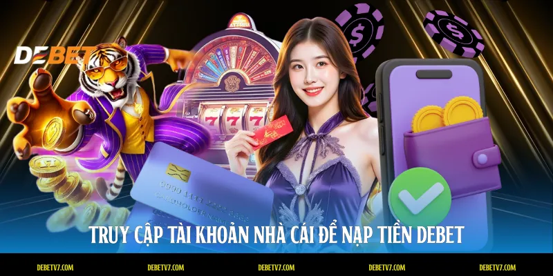 Truy cập tài khoản nhà cái để nạp tiền DEBET