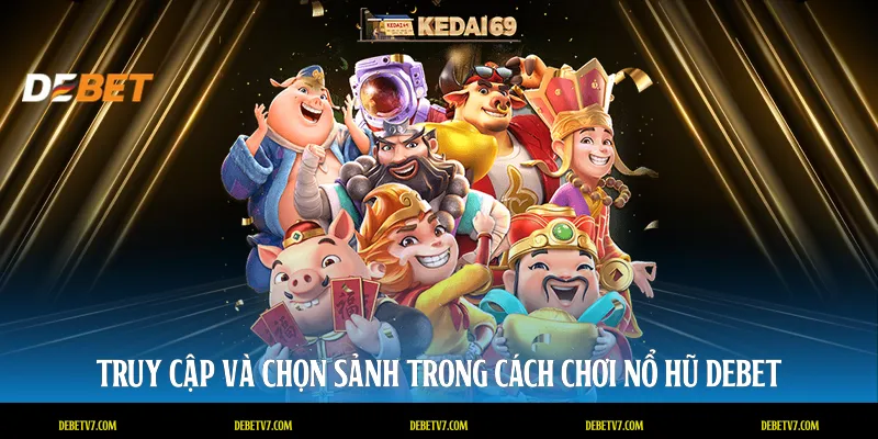 Truy cập và chọn sảnh trong cách chơi nổ hũ DEBET